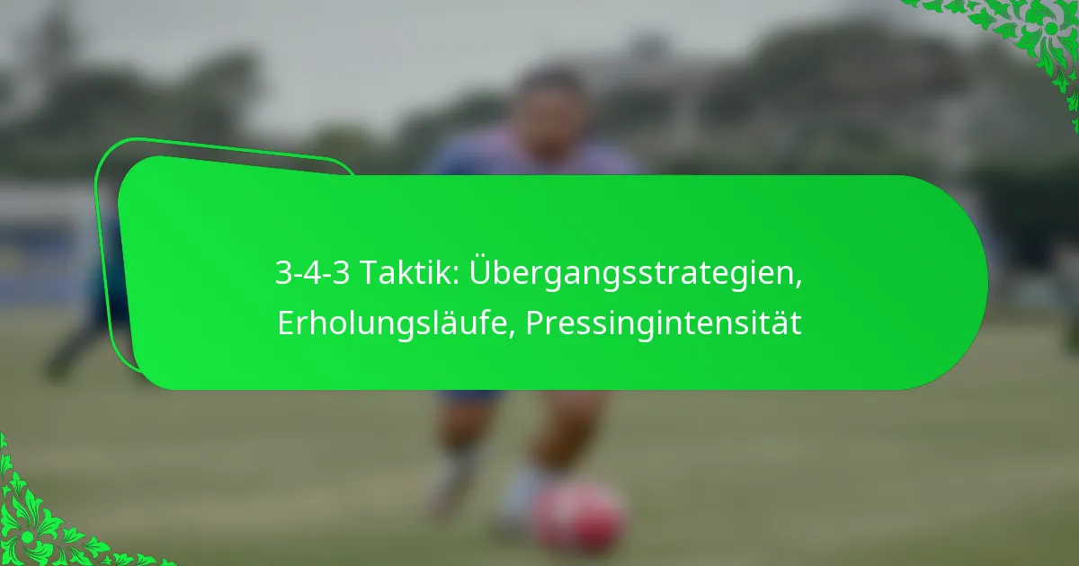 3-4-3 Taktik: Übergangsstrategien, Erholungsläufe, Pressingintensität