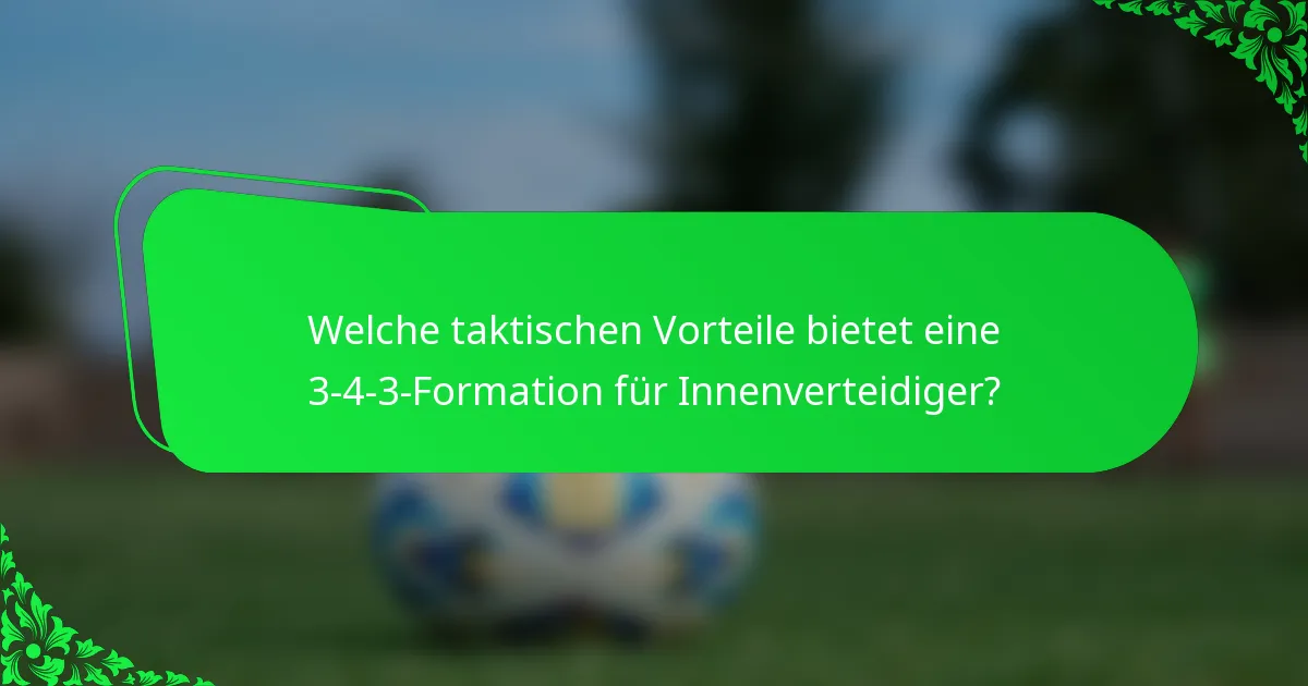 Welche taktischen Vorteile bietet eine 3-4-3-Formation für Innenverteidiger?