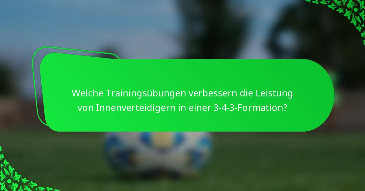 Welche Trainingsübungen verbessern die Leistung von Innenverteidigern in einer 3-4-3-Formation?