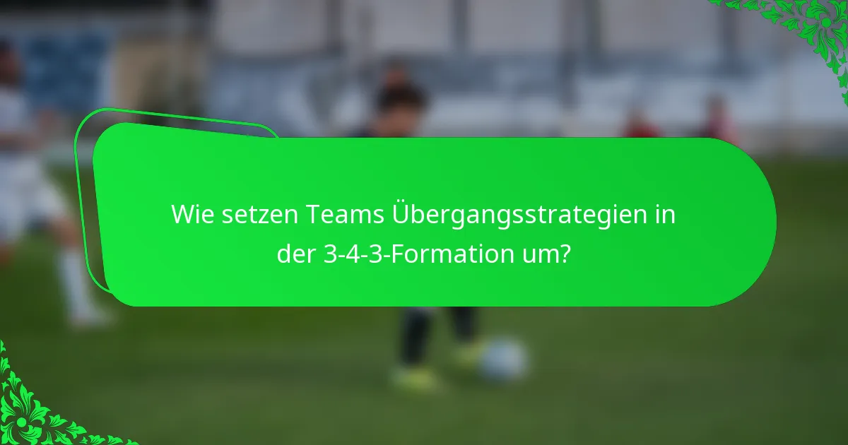 Wie setzen Teams Übergangsstrategien in der 3-4-3-Formation um?